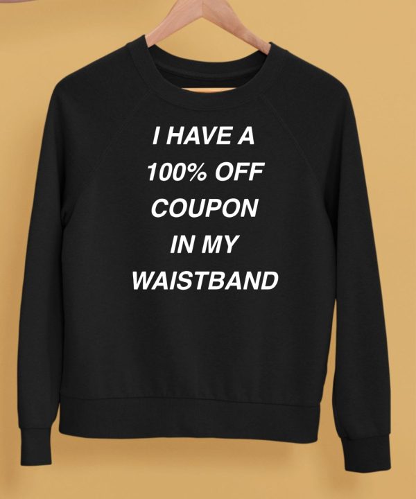 I Have A 100 Off Coupon In My Waistband Shirt5