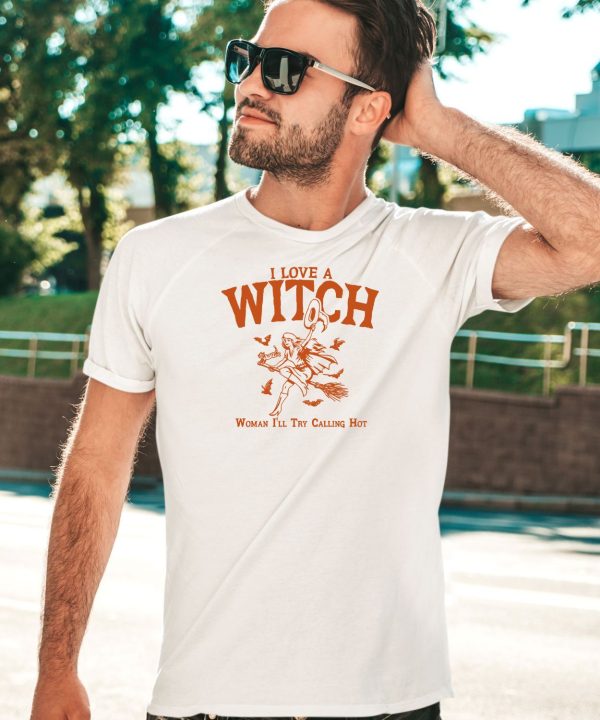 I Love A Witch Woman Ill Try Calling Hot Shirt5