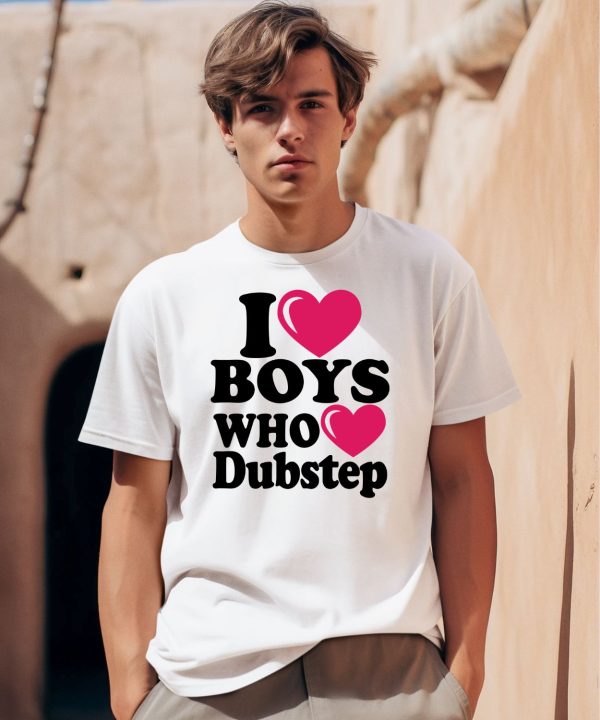 I Love Boys Who Love Dubstep Shirt