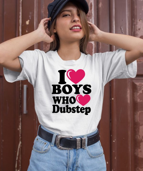 I Love Boys Who Love Dubstep Shirt1