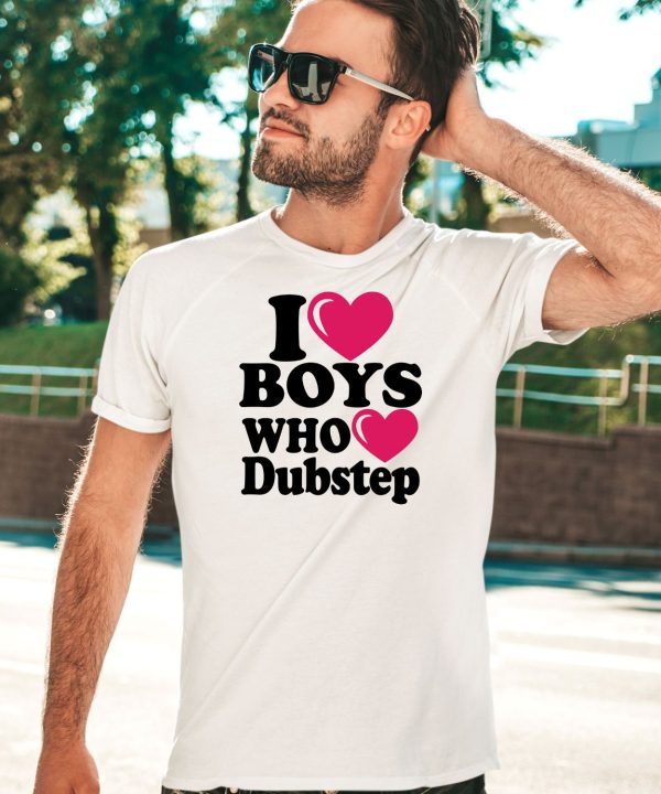 I Love Boys Who Love Dubstep Shirt5