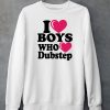 I Love Boys Who Love Dubstep Shirt6