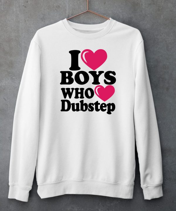 I Love Boys Who Love Dubstep Shirt6