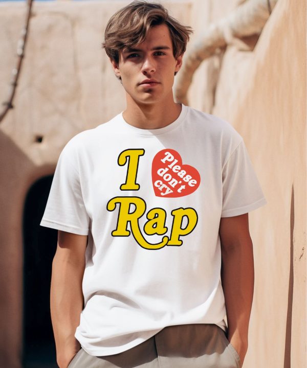 I Love Rap Please Dont Cry Shirt0