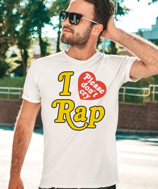 I Love Rap Please Dont Cry Shirt5