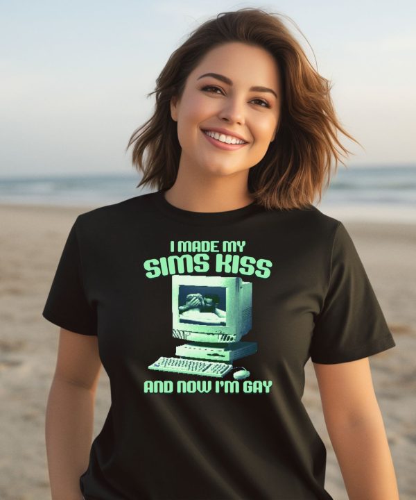 I Made My Sims Kiss And Now Im Gay Shirt1