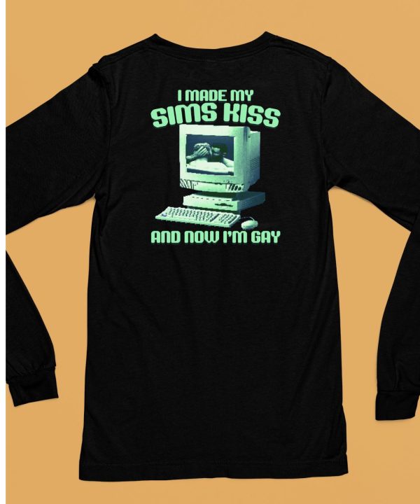 I Made My Sims Kiss And Now Im Gay Shirt6