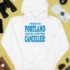 I Went To Portland And All I Got Was Cancelled Shirt