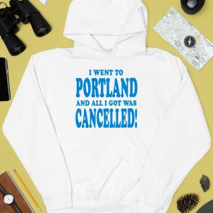 I Went To Portland And All I Got Was Cancelled Shirt