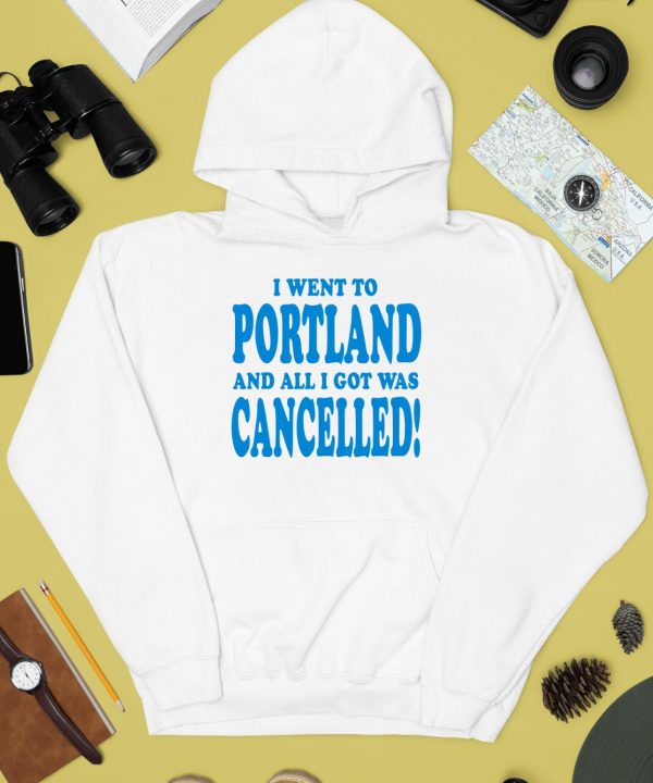 I Went To Portland And All I Got Was Cancelled Shirt