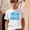 I Went To Portland And All I Got Was Cancelled Shirt0