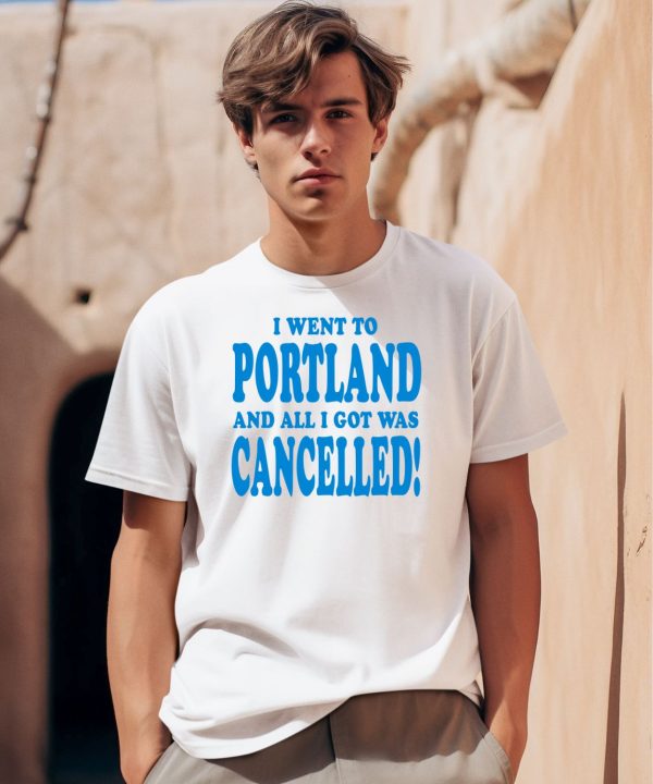 I Went To Portland And All I Got Was Cancelled Shirt0