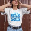 I Went To Portland And All I Got Was Cancelled Shirt1