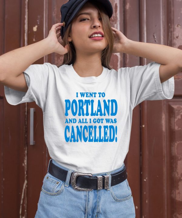 I Went To Portland And All I Got Was Cancelled Shirt1