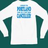 I Went To Portland And All I Got Was Cancelled Shirt4