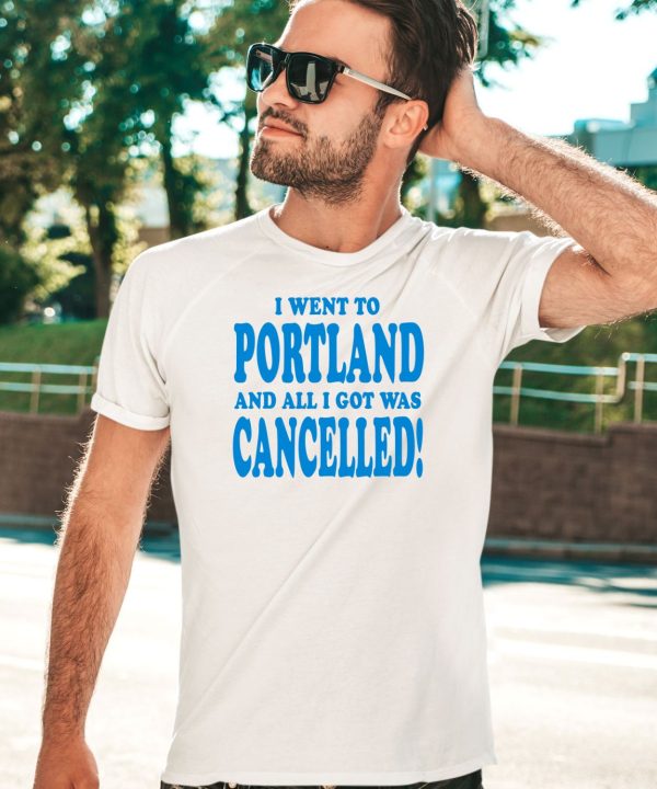 I Went To Portland And All I Got Was Cancelled Shirt5