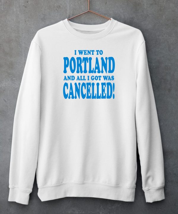 I Went To Portland And All I Got Was Cancelled Shirt6