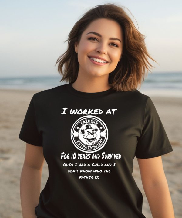 I Worked At Fazbear Entertainment For 10 Years And Survived Also Shirt1