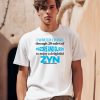 I Would Crawl Through 20 Miles Of Razors And Glass To Enjoy A Delightful Zyn Shirt0