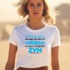 I Would Crawl Through 20 Miles Of Razors And Glass To Enjoy A Delightful Zyn Shirt3