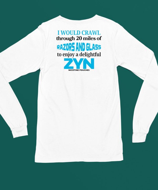 I Would Crawl Through 20 Miles Of Razors And Glass To Enjoy A Delightful Zyn Shirt4