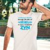 I Would Crawl Through 20 Miles Of Razors And Glass To Enjoy A Delightful Zyn Shirt5