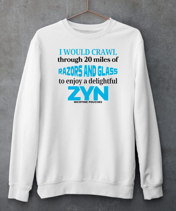 I Would Crawl Through 20 Miles Of Razors And Glass To Enjoy A Delightful Zyn Shirt6