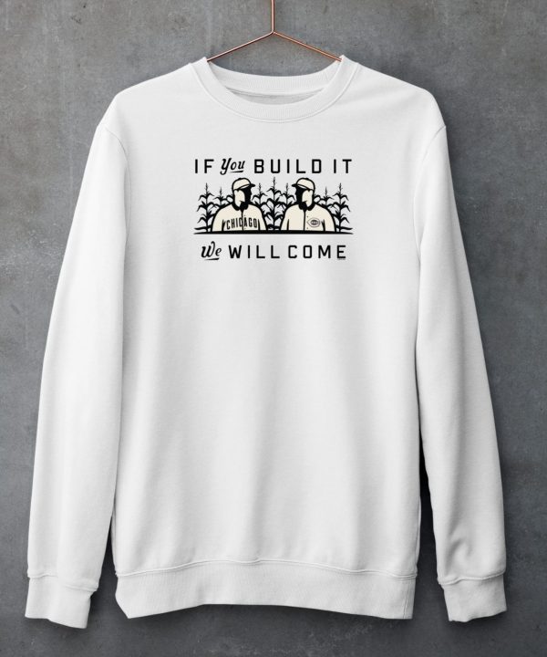 If You Build It We Will Come Shirt6