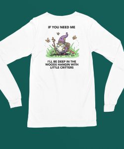 If You Need Me Ill Be Deep In The Woods Hangin With Little Critters Shirt4