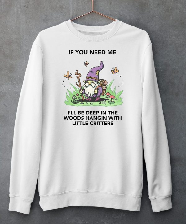 If You Need Me Ill Be Deep In The Woods Hangin With Little Critters Shirt6