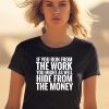If You Run From The Work You Might As Well Hide From The Money Shirt