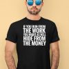 If You Run From The Work You Might As Well Hide From The Money Shirt4