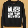 If You Run From The Work You Might As Well Hide From The Money Shirt5