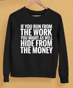If You Run From The Work You Might As Well Hide From The Money Shirt5