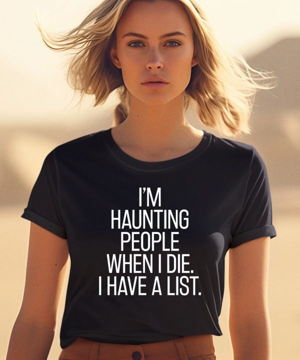 Im Haunting People When I Die I Have A List Shirt0