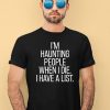 Im Haunting People When I Die I Have A List Shirt4