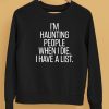 Im Haunting People When I Die I Have A List Shirt5