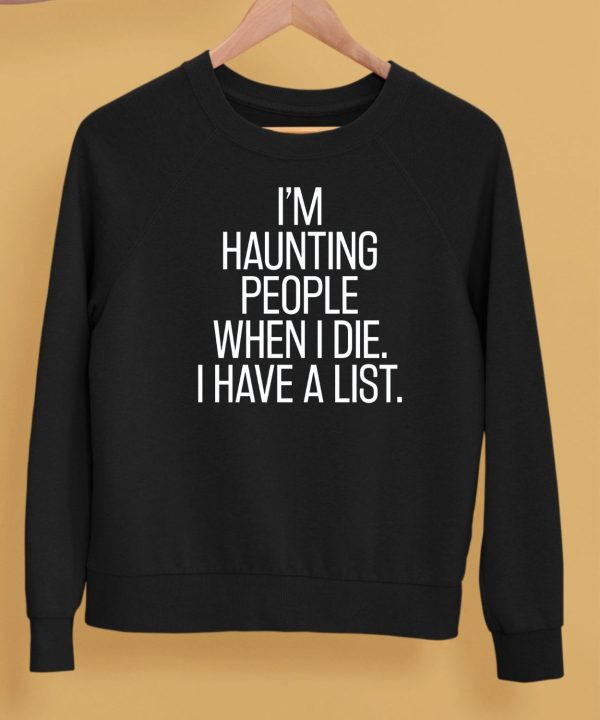 Im Haunting People When I Die I Have A List Shirt5