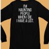 Im Haunting People When I Die I Have A List Shirt6