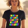 Im Not Gay But Naked Dudes Give Me A Rock Hard Boner Shirt