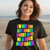 Im Not Gay But Naked Dudes Give Me A Rock Hard Boner Shirt1