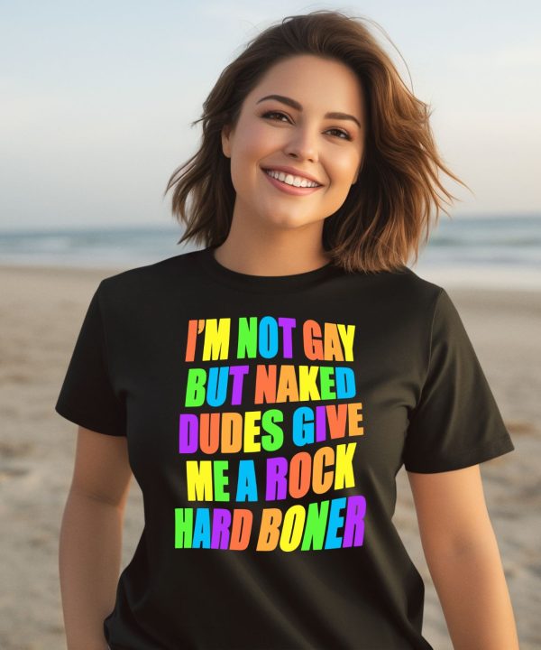 Im Not Gay But Naked Dudes Give Me A Rock Hard Boner Shirt1