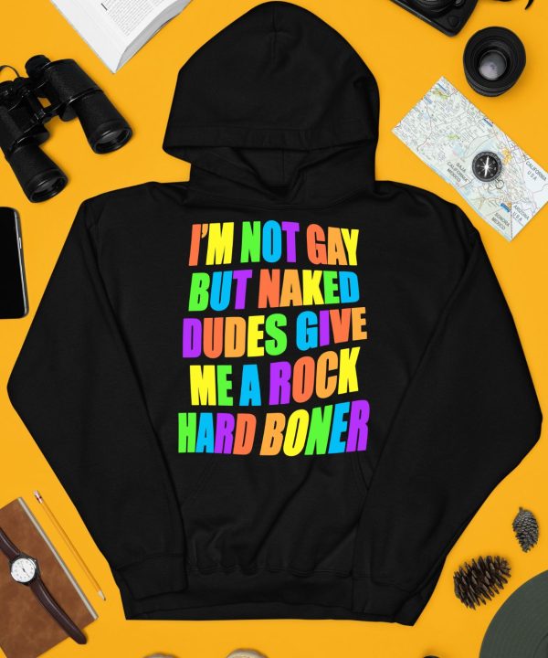 Im Not Gay But Naked Dudes Give Me A Rock Hard Boner Shirt3