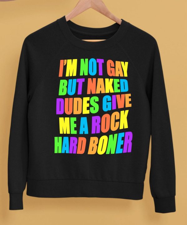 Im Not Gay But Naked Dudes Give Me A Rock Hard Boner Shirt5