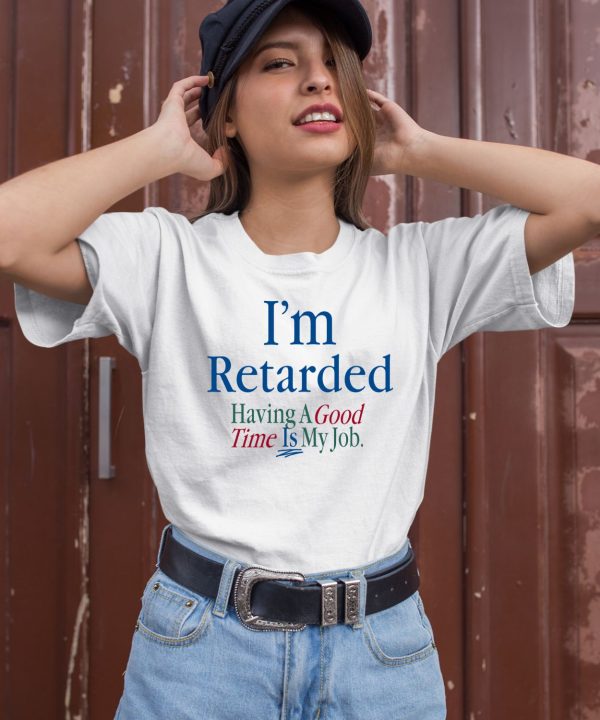 Im Retarded Having A Good Time Is My Job Shirt