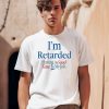 Im Retarded Having A Good Time Is My Job Shirt0