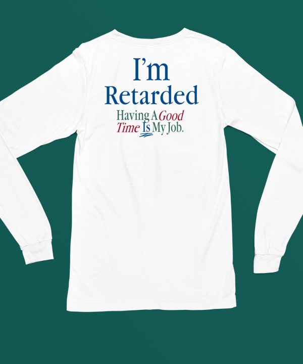 Im Retarded Having A Good Time Is My Job Shirt4