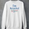 Im Retarded Having A Good Time Is My Job Shirt6