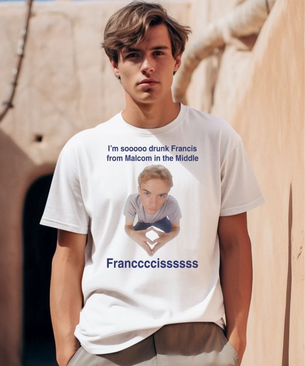 Im Soooo Drunk Francis From Malcom In The Middle Francis Shirt