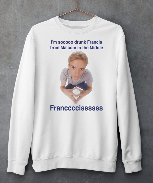 Im Soooo Drunk Francis From Malcom In The Middle Francis Shirt6